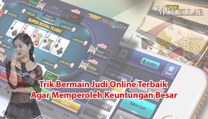 Trik Bermain Judi Online Terbaik Agar Memperoleh Keuntungan Besar